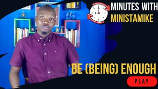 BE ENOUGH - Minutes With MinistaMike, FREE COACHING VIDEO