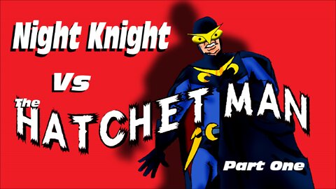 Night Knight Vs The Hatchet Man Part One