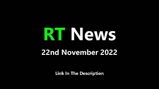 RT NEWS - 22nd November 2022