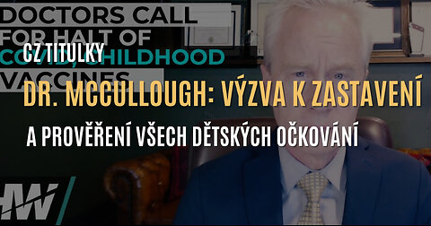 Dr. Peter McCullough: „Je čas zastavit a prověřit dětská očkování, nejen covid vakcíny” (CZ TITULKY)