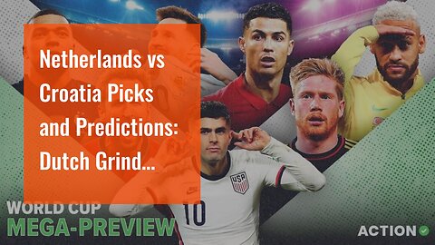 Netherlands vs Croatia Picks and Predictions: Dutch Grind Down Their Opponents