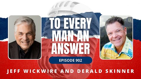 Episode 902 - Dr. Jeff Wickwire and Pastor Derald Skinner on To Every Man An Answer