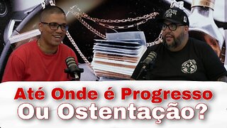 Até onde é progresso ou Ostentação ?