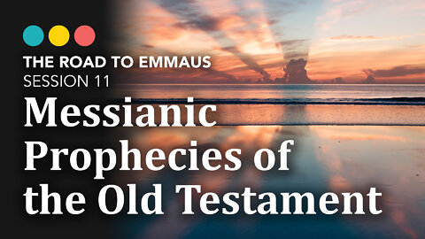 ROAD TO EMMAUS: Messianic Prophecies of the Old Testament | Session 11