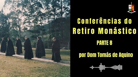 Conferências do Retiro Monástico - Parte VIII, por S.E.R. Dom Tomás de Aquino