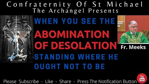 Fr. Meeks - "When You See The Abomination Of Desolation Standing Where He Ought Not To Be" Sermon 10