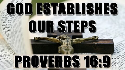 God Establishes Our Steps - Proverbs 16:9
