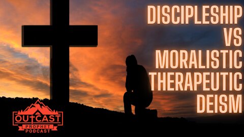 Discipleship vs Moralistic Therapeutic Deism