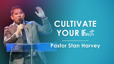 Cultivate Your IF(aith) - Pastor Stan Harvey