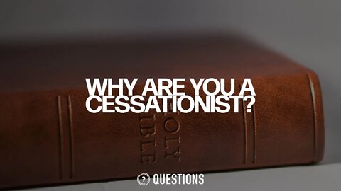 Why Are You A Cessationist?
