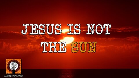 Jesus is NOT the sun. It is his FATHER.