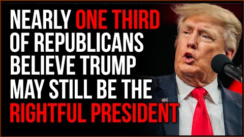 Nearly One THIRD Of Republicans Believe Trump MAY BE The Rightful President