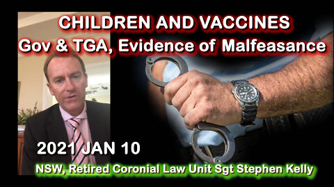 2022 JAN 10 Retired Coronial Law Unit Sergeant Stephen Kelly TGA Malfeasance and Covid Vax Children