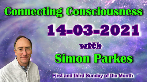 2021 03 14 Connecting Consciousness - Simon Parkes