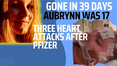 AUBRYNN WAS 17, PFIZER CAUSED 3 HEART ATTACKS