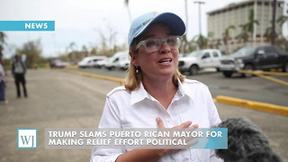 Trump Slams Puerto Rican Mayor For Making Relief Effort Political