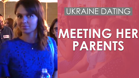 Dating Ukraine Women - Meeting Her Family