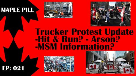 Maple Pill Ep 21 - Trucker Protest Freedom Convoy Update: Hit & Run? Arson? MSM Misinformation?