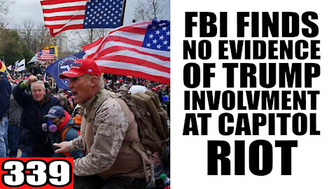 339. FBI finds NO EVIDENCE of Trump Involvement at Capitol Riot