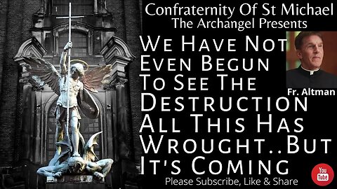 Fr. Altman - We Have Not Even Begun To See The Destruction All This Has Wrought..But It's Coming V39