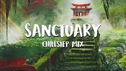 Sanctuary | Chillstep Mix 2024