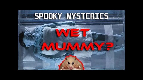 MYSTERIOUS WET MUMMIES?