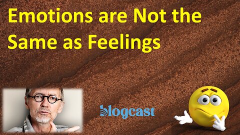 Emotions are Not the Same as Feelings (Blogcast)