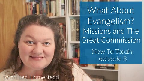 What About Evangelism? | Missions and The Great Commission | New to Torah Episode 8