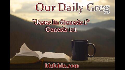 006 "Jesus The Creator" (Genesis 1:1) Our Daily Greg