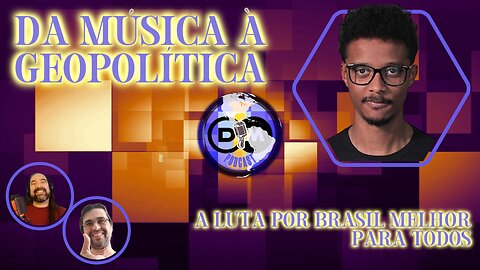 Da Música à Geopolítica - A Luta Por Um Brasil Melhor - Com @TamirFelipe