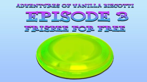 The Adventures Of Vanilla Bizcotti - Episode 3. Frisbee For Free