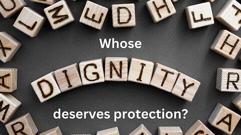 Whose dignity deserves protection?