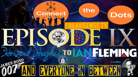 Connecting the Dots, Episode #9 ~ From Howard Hughes to Ian Fleming & Everyone in Between...