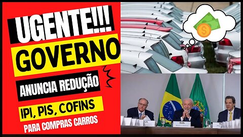 URGENTE: GOVERNO REDUÇÃO IMPOSTOS PARA CARROS DE ATÉ R$120 MIL | DESCONTOS DE ATÉ 10 MIL