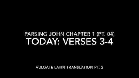 John Ch 1 Pt 4 Verses 3–4 (Vulgate 2)