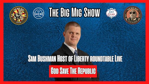 GOD SAVE THE REPUBLIC W/ SAM BUSHMAN OF LIBERTY ROUNDTABLE ON THE BIG MIG