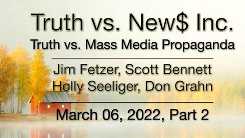 Truth vs. NEW$ Part 2 (6 March 2022) with Don Grahn, Scott Bennett, and Holly Seeliger