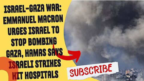 Israel-Gaza war: Emmanuel Macron urges Israel to stop bombing Gaza, Hamas says Israeli