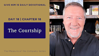 Day 18, Chapter 18: The Courtship | Give Him 15: Daily Prayer with Dutch | May 24