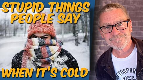 Dumb things people say when it’s cold