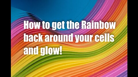 How to get the Rainbow back around your cells and Glow! – Maria Benardis