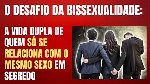 O DESAFIO DA BISSEXUALIDADE: A VIDA DUPLA DE QUEM SÓ SE RELACIONA COM O MESMO SEXO EM SEGREDO