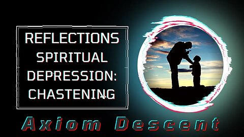 Reflections: Spiritual Depression; Chastening