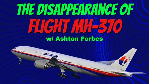 The Disappearance of Flight MH-370 w/ Ashton Forbes