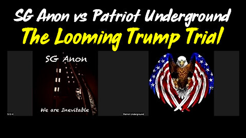 SG Anon HUGE "The Looming Trump Trial" vs Patriot Underground