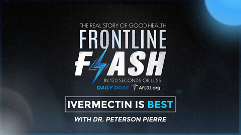 Frontline Flash™ Daily Dose: ‘IVERMECTIN IS BEST’ with Dr. Peterson Pierre