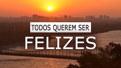 Todos querem ser felizes!