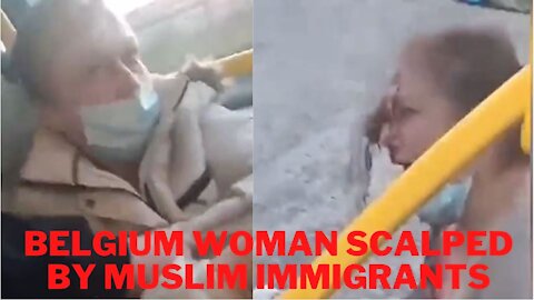 Muslim Immigrants Scalp Belgium Woman on a Bus!
