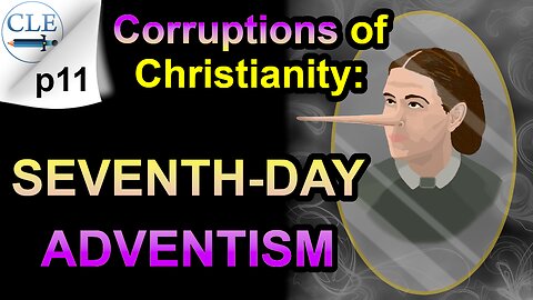 Corruptions of Christianity: Seventh-day Adventism | 11-12-23 [creationliberty.com]