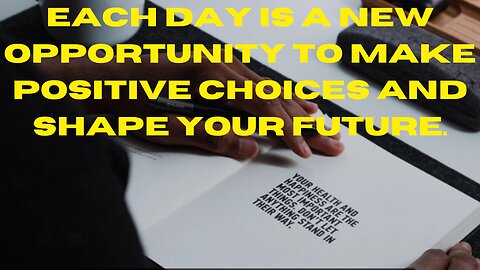 Each day is a new opportunity to make positive choices and shape your future.